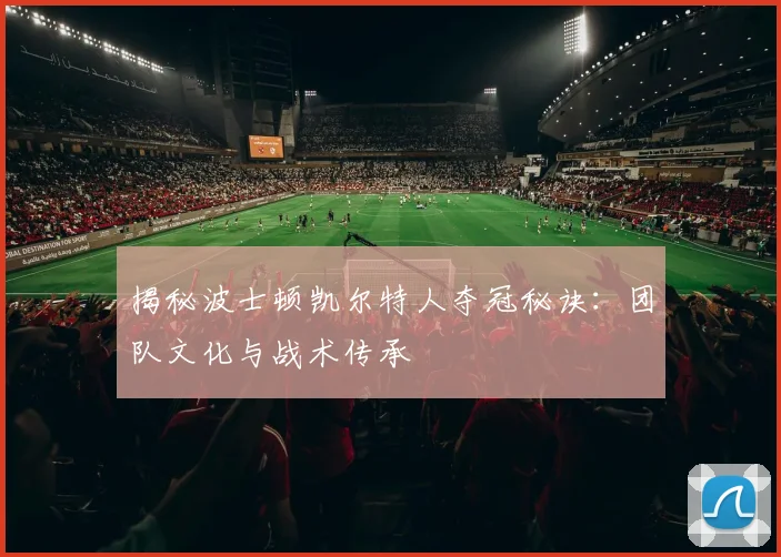 揭秘波士顿凯尔特人夺冠秘诀:团队文化与战术传承